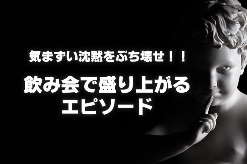 飲み会で盛り上がるエピソード!気まずい沈黙をぶち壊せ!! 飲み会で盛り上がるエピソード!気まずい沈黙をぶち壊せ!!