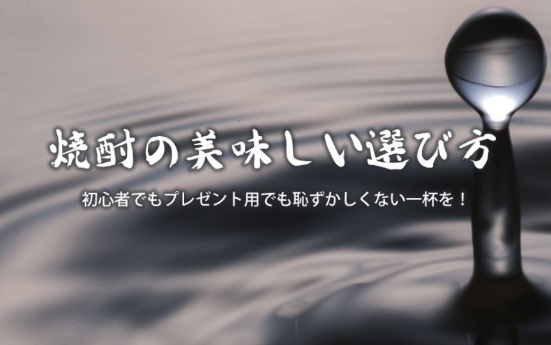 「今更聞けない」焼酎の美味しい選び方!初心者でもプレゼント用でも恥ずかしくない一杯を! 「今更聞けない」焼酎の美味しい選び方!初心者でもプレゼント用でも恥ずかしくない一杯を!
