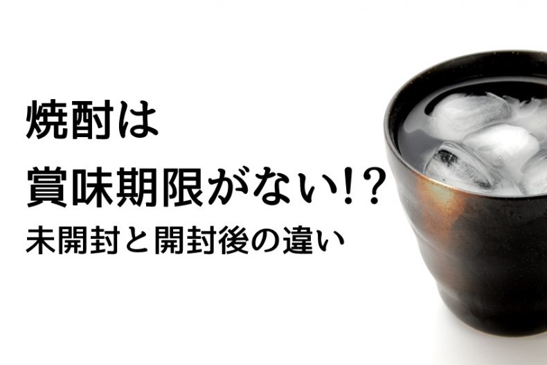 焼酎って賞味期限がないってホント!?覚えておきたい未開封と開封後の違い 焼酎って賞味期限がないってホント!?覚えておきたい未開封と開封後の違い
