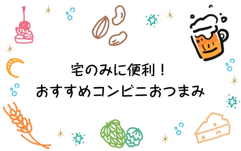 宅のみのおつまみはコンビニで調達がおすすめ!気軽においしい晩酌を♪ 宅のみのおつまみはコンビニで調達がおすすめ!気軽においしい晩酌を♪
