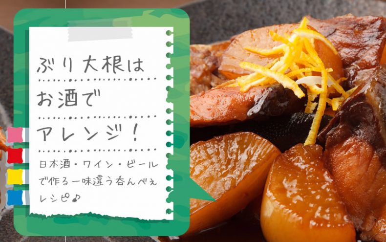 ぶり大根はお酒でアレンジする!日本酒・ワイン・ビールで作る一味違う呑んべぇレシピ♪ ぶり大根はお酒でアレンジする!日本酒・ワイン・ビールで作る一味違う呑んべぇレシピ♪