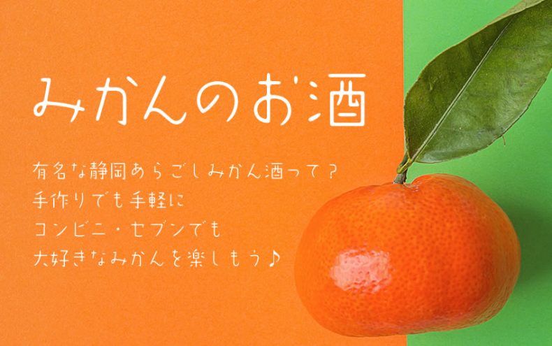 みかんのお酒で有名な静岡あらごしみかん酒って?あなたは手作り派?コンビニのセブン派? みかんのお酒で有名な静岡あらごしみかん酒って?あなたは手作り派?コンビニのセブン派?