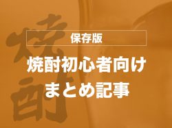 【保存版】焼酎初心者が知りたいディープな世界へいらっしゃ~い!