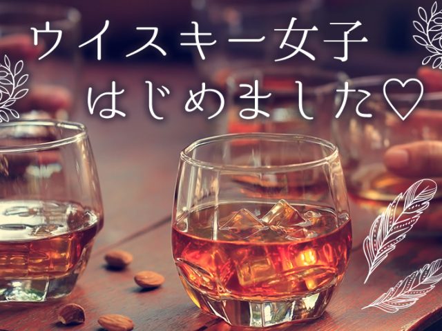 ウイスキー女子はじめました♡初心者は知っておきたい基本のいろは ウイスキー女子はじめました♡初心者は知っておきたい基本のいろは