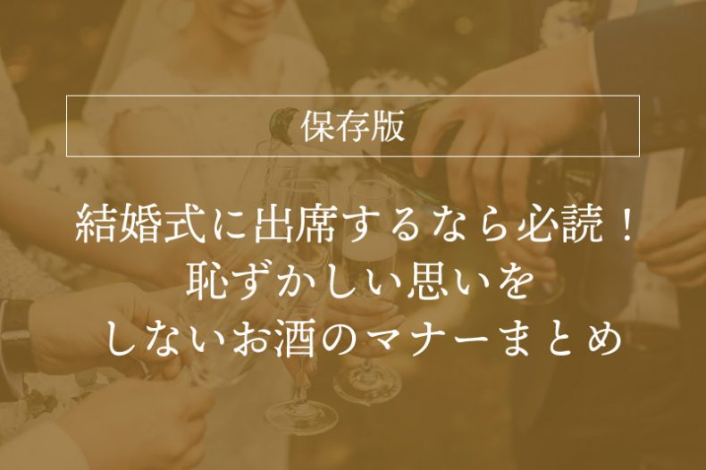 【保存版】結婚式に出席するなら必読!恥ずかしい思いをしないお酒のマナーまとめ 【保存版】結婚式に出席するなら必読!恥ずかしい思いをしないお酒のマナーまとめ