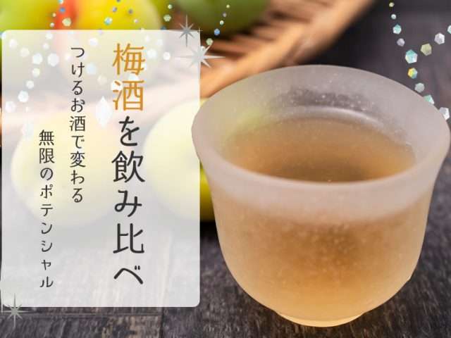 梅酒を飲み比べ!つけるお酒で変わる無限のポテンシャルを楽しもう♪ 梅酒を飲み比べ!つけるお酒で変わる無限のポテンシャルを楽しもう♪