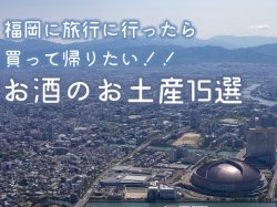 福岡に旅行に行ったら買って帰りたい!!お酒のお土産15選