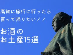 高知に旅行に行ったら買って帰りたい!!お酒のお土産15選