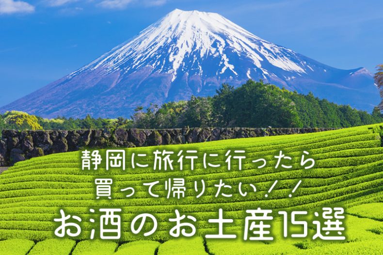 静岡に旅行に行ったら買って帰りたい!!お酒のお土産15選 静岡に旅行に行ったら買って帰りたい!!お酒のお土産15選