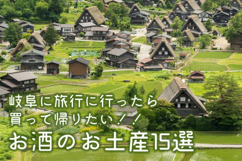 岐阜に旅行に行ったら買って帰りたい!!お酒のお土産15選 岐阜に旅行に行ったら買って帰りたい!!お酒のお土産15選