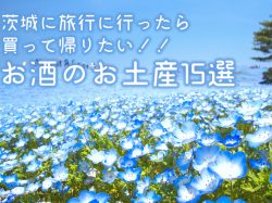 茨城に旅行に行ったら買って帰りたい!!お酒のお土産15選