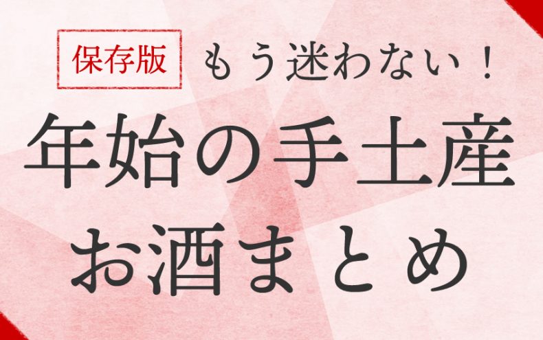 【保存版】もう迷わない!年始の挨拶にもっていくと喜ばれる手土産のお酒まとめ 【保存版】もう迷わない!年始の挨拶にもっていくと喜ばれる手土産のお酒まとめ