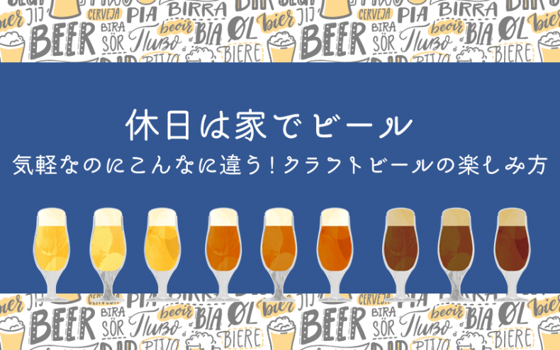 休日は家でビール♪気軽なのにこんなに違う!クラフトビールの楽しみ方 休日は家でビール♪気軽なのにこんなに違う!クラフトビールの楽しみ方