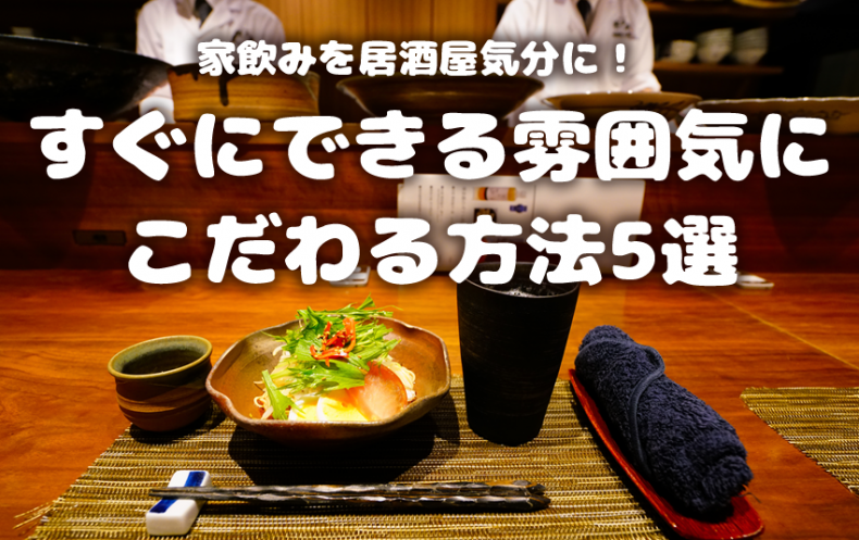 家飲みを居酒屋気分に!すぐにできる雰囲気にこだわる方法5選 家飲みを居酒屋気分に!すぐにできる雰囲気にこだわる方法5選